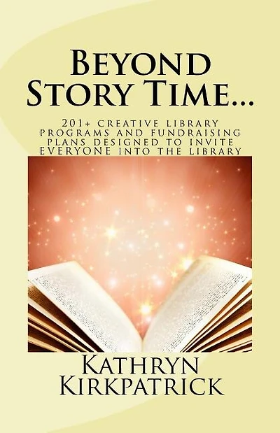 Beyond Story Time...: 201+ creative library programs and fundraising plans designed to invite EVERYONE into the library