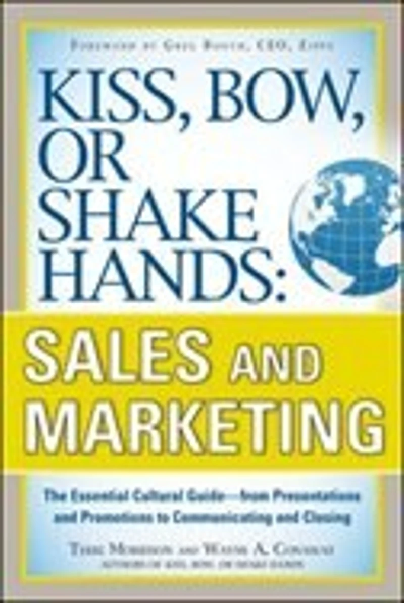 Kiss, Bow, or Shake Hands, Sales and Marketing: The Essential Cultural Guide--From Presentations Promotions to Communicating Closing: Guide-From Closing
