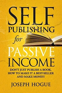 Self-Publishing for Passive Income: How to Publish a Book on Amazon and Make Money with eBooks