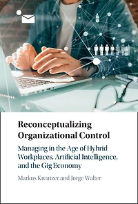 Reconceptualizing Organizational Control: Managing in the Age of Hybrid Workplaces, Artificial Intelligence, and the Gig Economy
