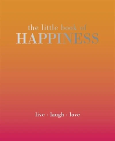 The Little Book of Happiness: Live. Laugh. Love