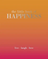 The Little Book of Happiness: Live. Laugh. Love
