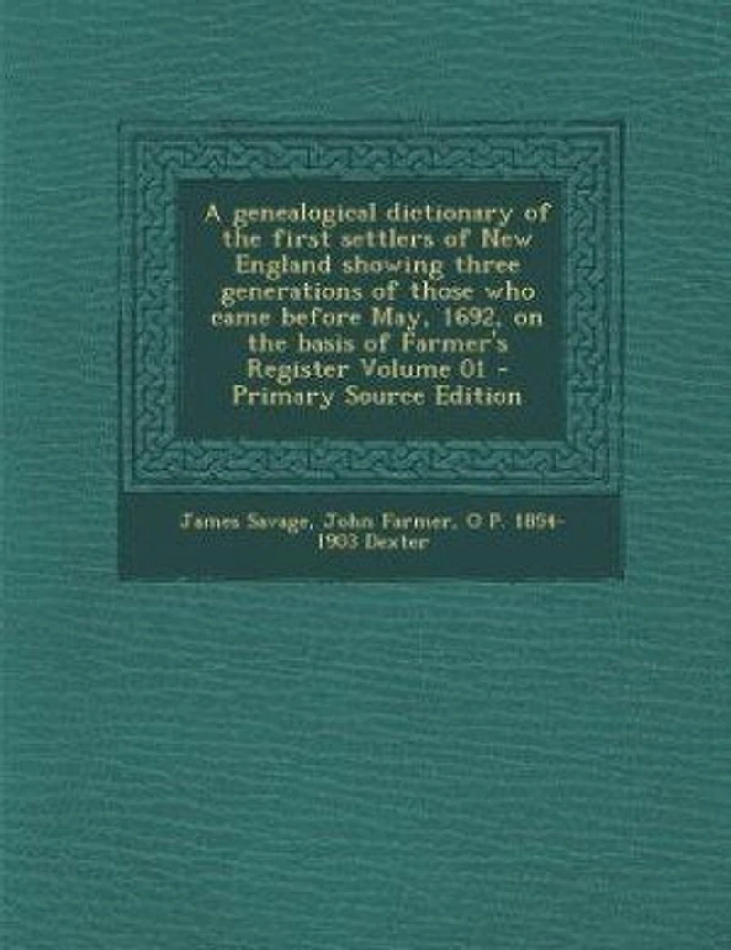 A genealogical dictionary of the first settlers of New England showing three generations of those who came before May, 1692, on the basis of Farmer's Register Volume 01 - Primary Source Edition