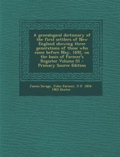 A genealogical dictionary of the first settlers of New England showing three generations of those who came before May, 1692, on the basis of Farmer's Register Volume 01 - Primary Source Edition
