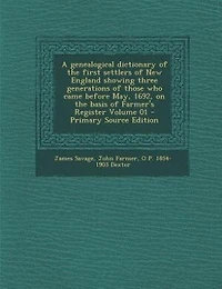 A genealogical dictionary of the first settlers of New England showing three generations of those who came before May, 1692, on the basis of Farmer's Register Volume 01 - Primary Source Edition