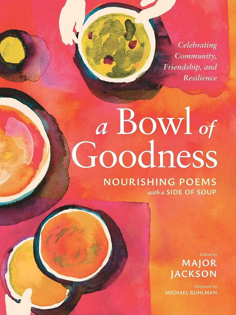 a Bowl of Goodness: Nourishing Poems with Side Soup, Celebrating Community, Friendship, and Resilience