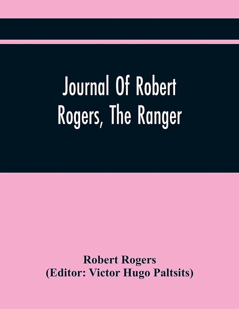 Journal Of Robert Rogers, The Ranger: On His Expedition For Receiving The Capitulation Of Western French Posts (October 20, 1760, To February 14, 1761)