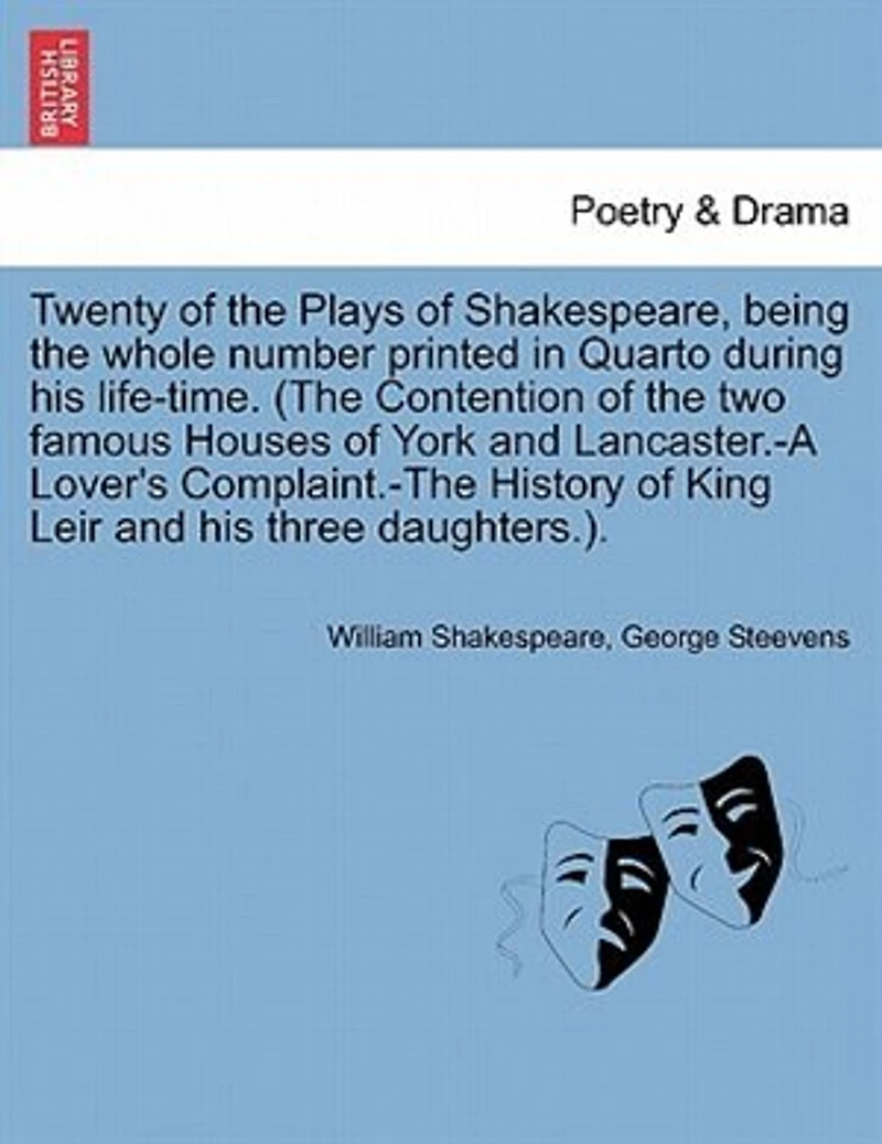 Twenty Of The Plays Of Shakespeare, Being The Whole Number Printed In Quarto During His Life-time. (the Contention Of The Two Famous Houses Of York And Lancaster.-a Lover's Complaint.-the History Of King Leir And His Three Daughters.).
