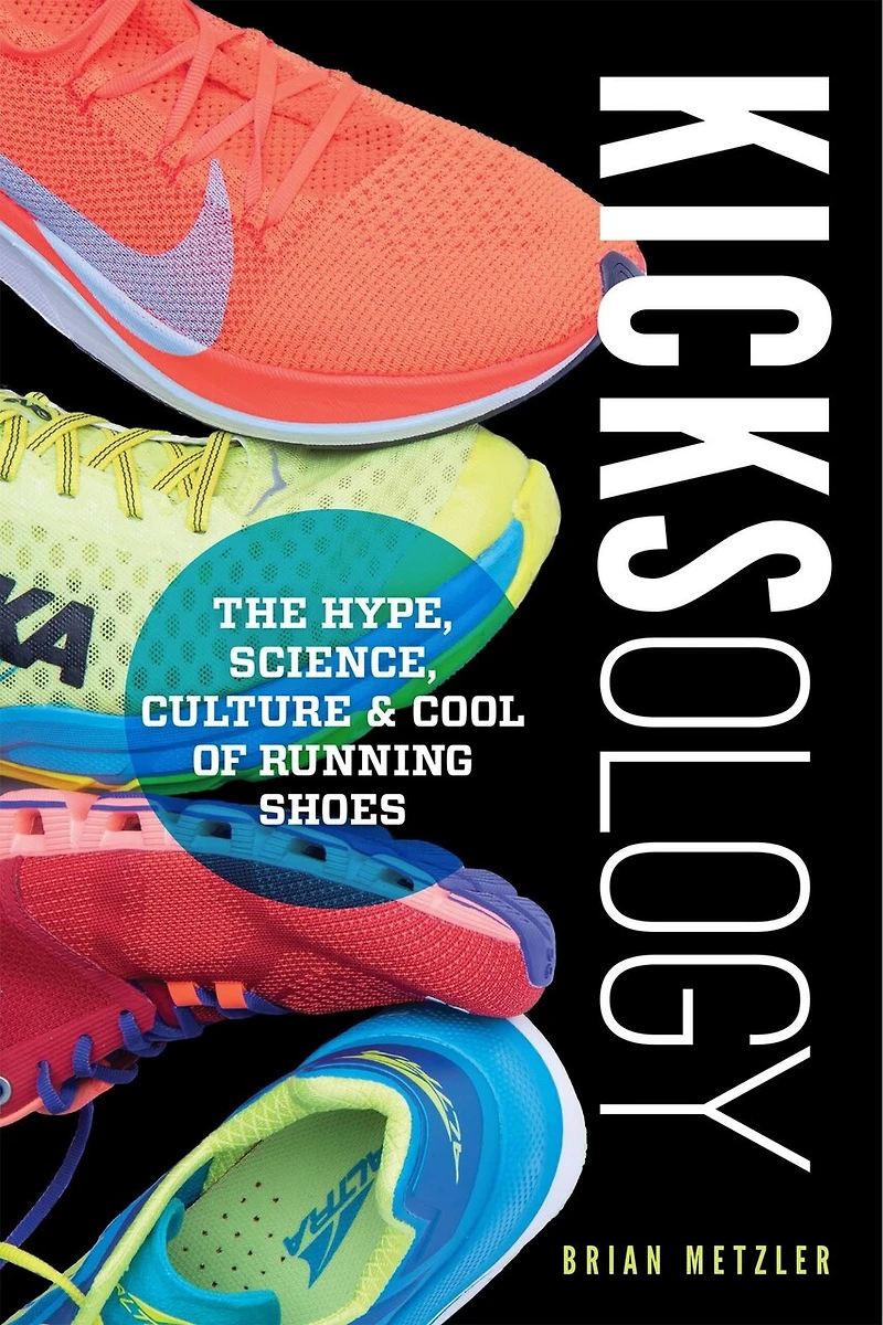 Kicksology: The Hype, Science, Culture & Cool of Running Shoes: Shoes