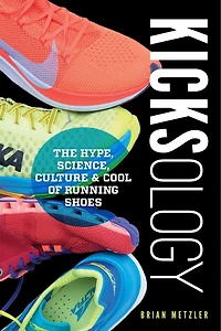 Kicksology: The Hype, Science, Culture & Cool of Running Shoes: Shoes