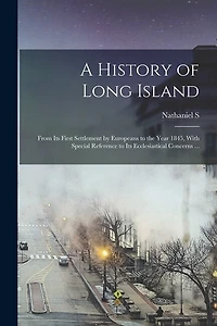 A History of Long Island: From its First Settlement by Europeans to the Year 1845, With Special Reference to its Ecclesiastical Concerns ...