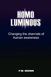 Homo Luminous: Changing the Channels of Human Awareness