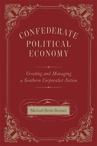 Confederate Political Economy: Creating And Managing A Southern Corporatist Nation