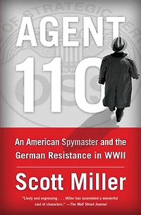 Agent 110: An American Spymaster and the German Resistance WWII