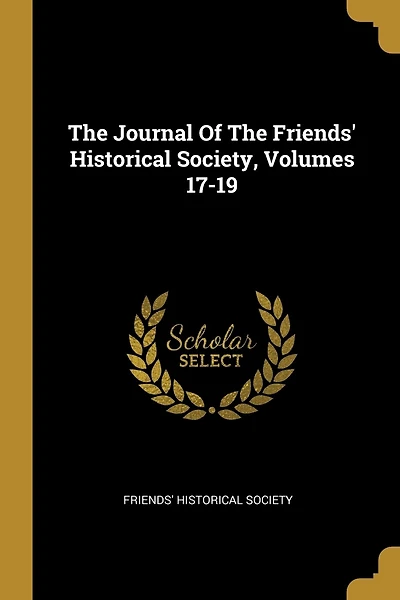 The Journal Of The Friends' Historical Society, Volumes 17-19