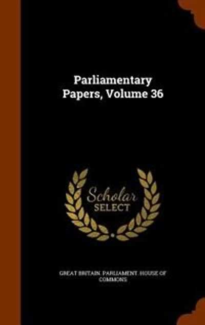 Parliamentary Papers, Volume 36