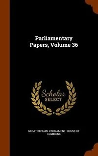 Parliamentary Papers, Volume 36