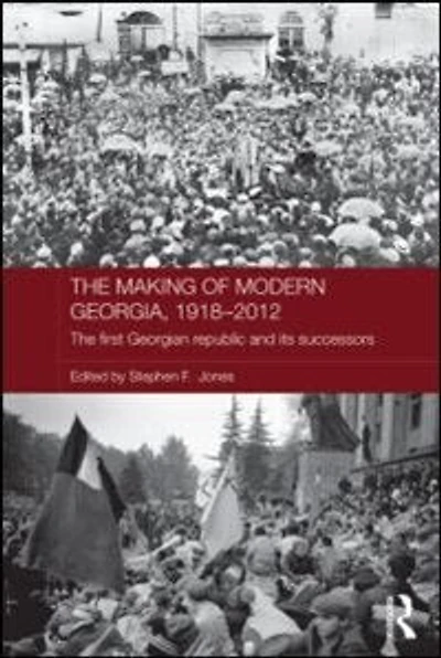 The Making of Modern Georgia, 1918-2012: First Georgian Republic and its Successors