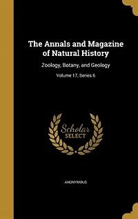 The Annals and Magazine of Natural History: Zoology, Botany, and Geology; Volume 17, Series 6