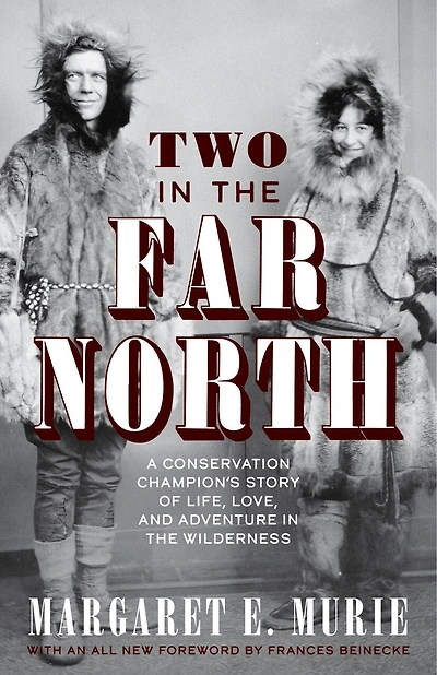 Two The Far North, Revised Edition: A Conservation Champion's Story Of Life, Love, And Adventure Wilderness