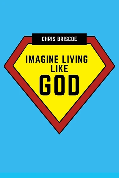 Imagine Living Like God: What You Would Experience If God Exists