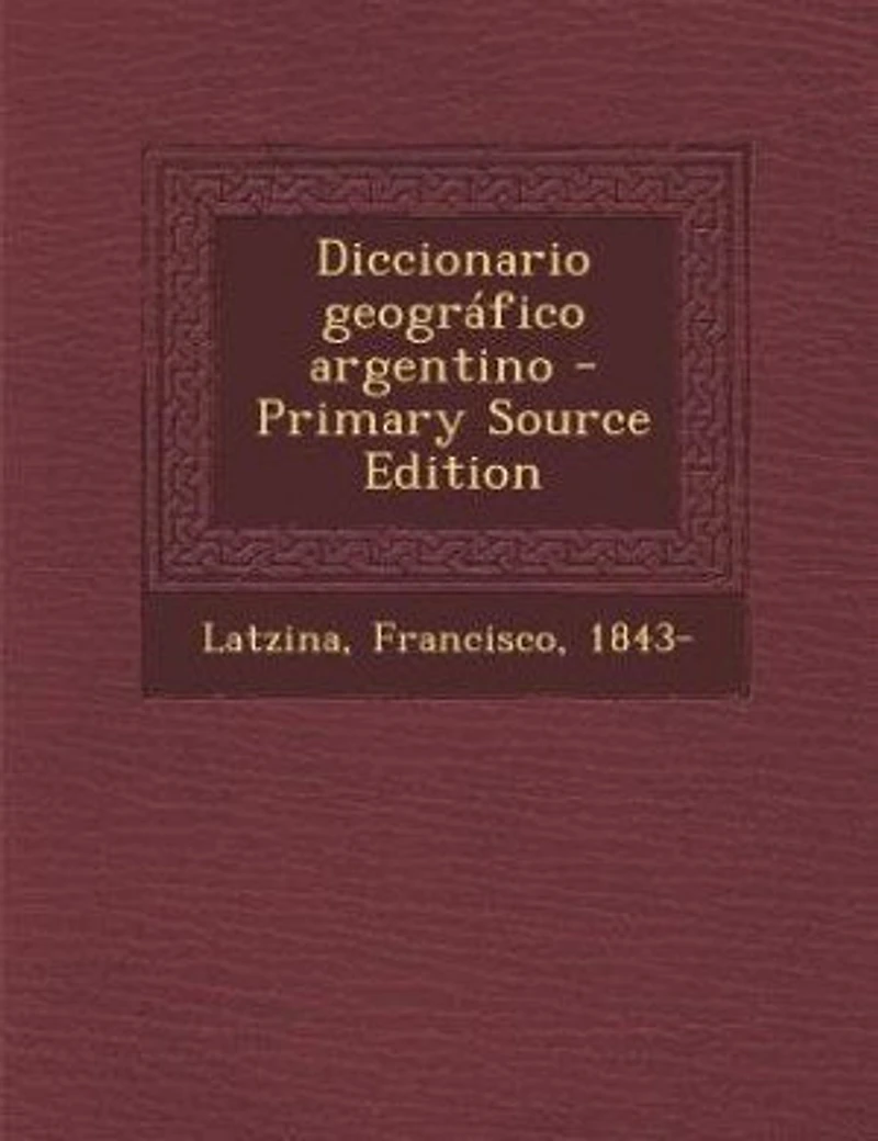 Diccionario Geográfico Argentino (Classic Reprint)