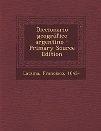 Diccionario Geográfico Argentino (Classic Reprint)
