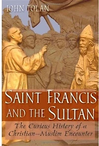 Saint Francis and The Sultan: Curious History of a Christian-Muslim Encounter