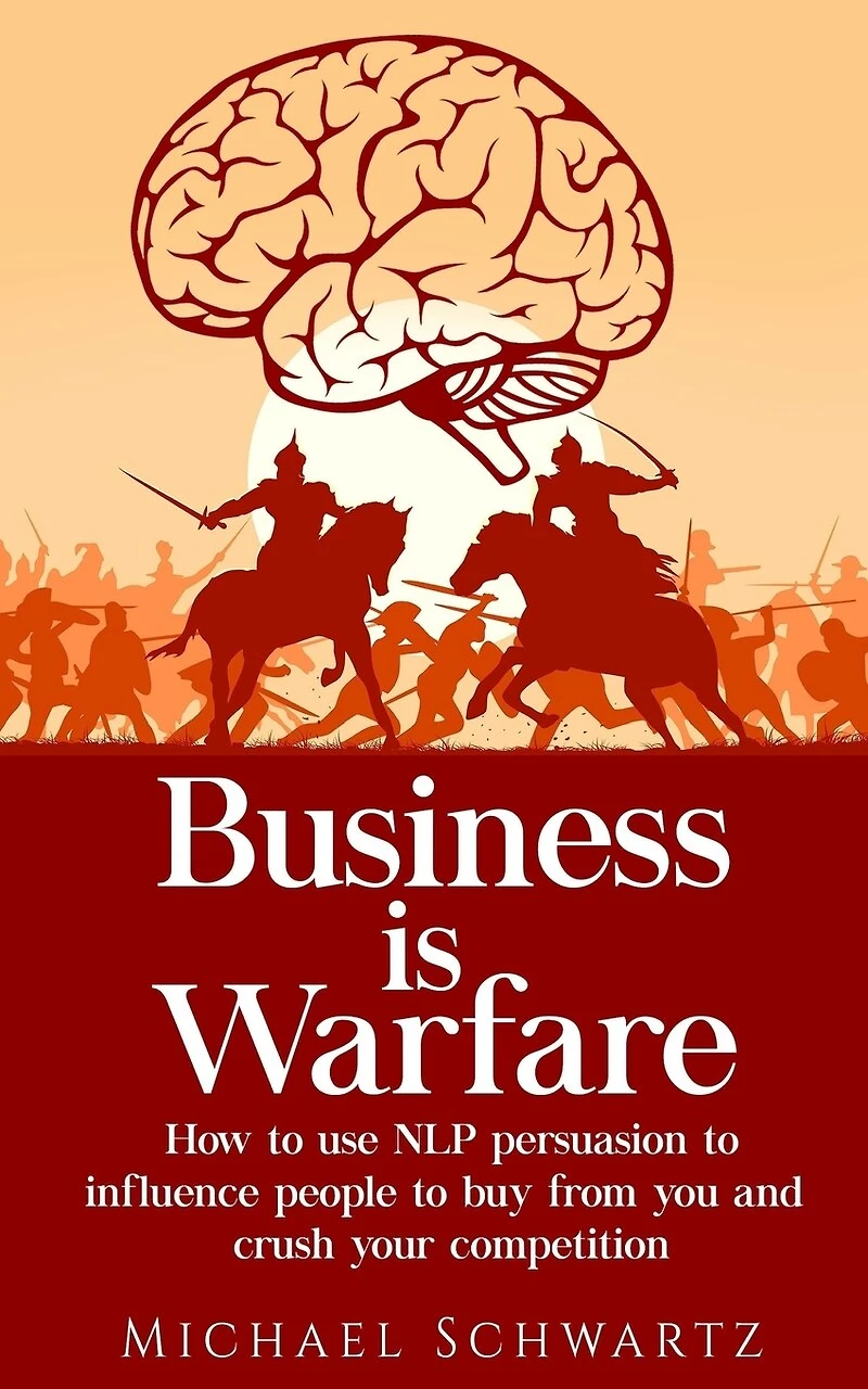 Business is Warfare: How to use NLP persuasion to influence people to buy from you or crush your competition