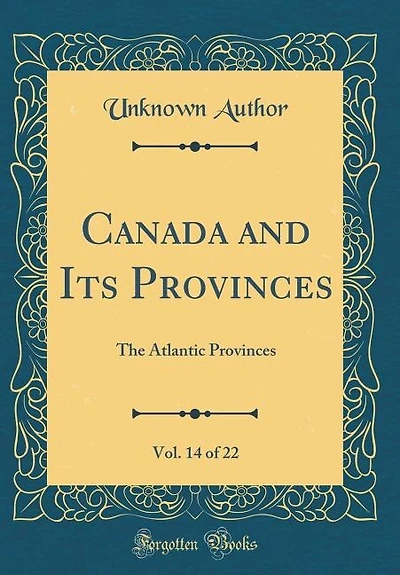 Canada and Its Provinces, Vol. 14 of 22: The Atlantic Provinces (Classic Reprint)