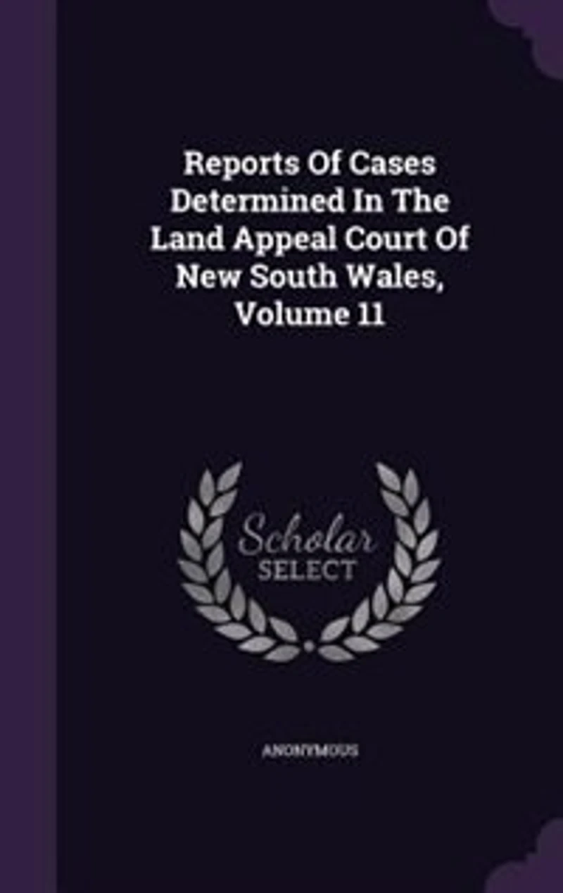 Reports Of Cases Determined The Land Appeal Court New South Wales, Volume 11