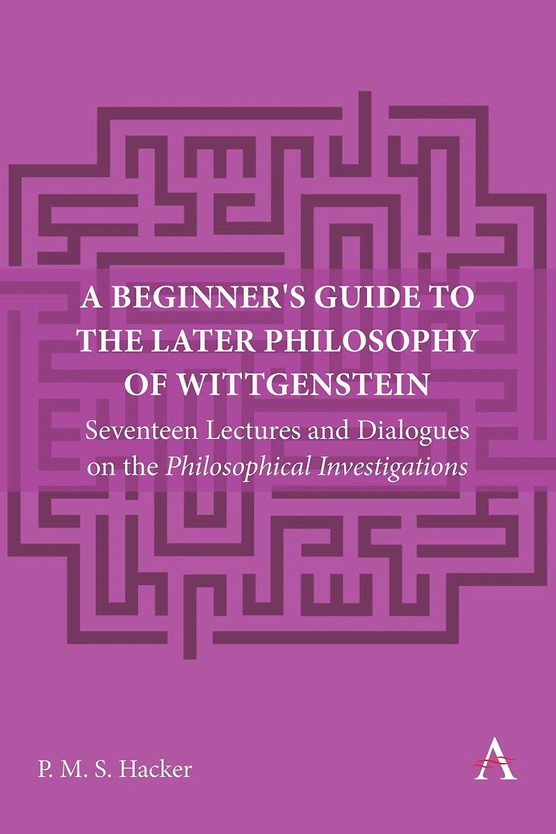 A Beginner's Guide to the Later Philosophy of Wittgenstein: Seventeen Lectures and Dialogues on Philosophical Investigations