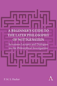 A Beginner's Guide to the Later Philosophy of Wittgenstein: Seventeen Lectures and Dialogues on Philosophical Investigations