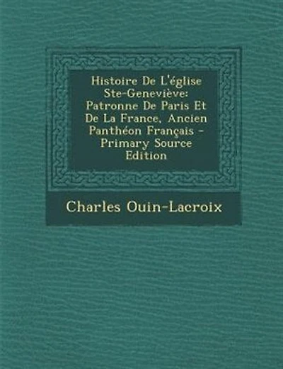 Histoire De L'église Ste-Geneviève: Patronne Paris Et La France, Ancien Panthéon Français