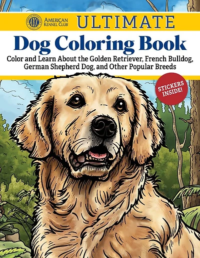 AKC Ultimate Dog Coloring Book: Color and Learn About the Golden Retriever, French Bulldog, German Shepherd Dog, and Other Popular Breeds