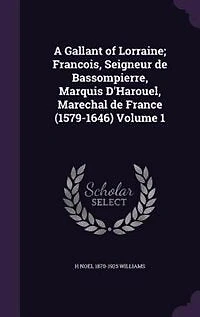A Gallant of Lorraine, François, Seigneur de Bassompierre, Marquis D'Harouel, Marechal France (1579-1646) Volume 1