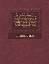 A Treatise on the Art of Music: Which Elements Harmony and Air Are Practically Considered, Illustrated by an Hundred