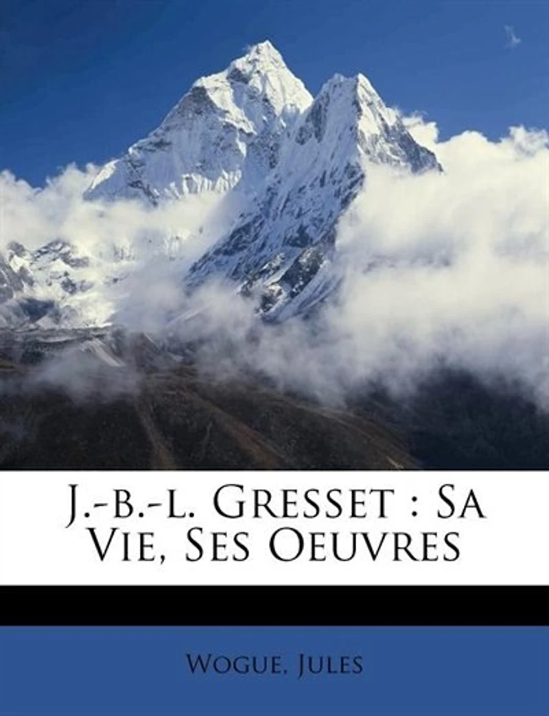 J.-B.-L. Gresse: Sa Vie, Ses Oeuvres (Classic Reprint)