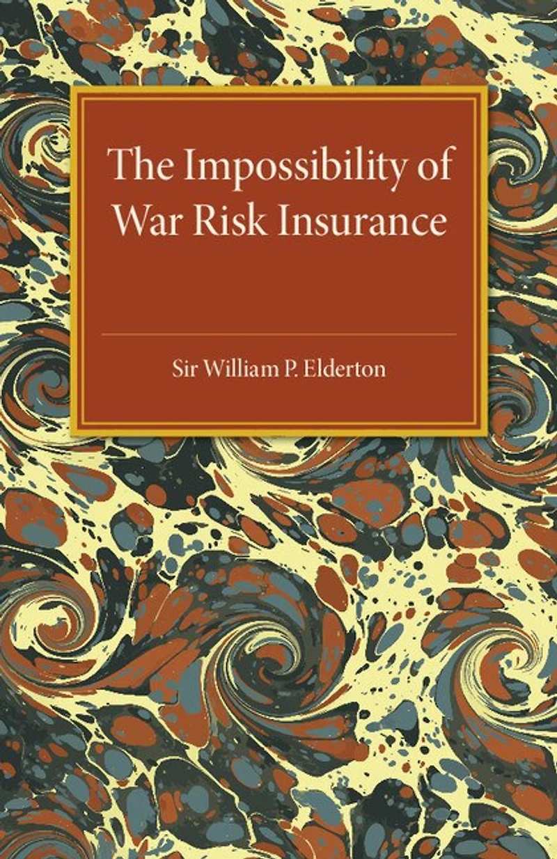 The Impossibility of War Risk Insurance: A Paper Read before the Insurance Institute of London on 15th March 1938