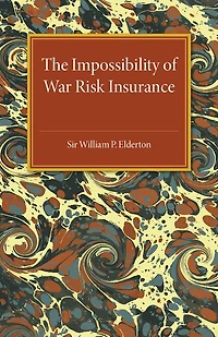 The Impossibility of War Risk Insurance: A Paper Read before the Insurance Institute of London on 15th March 1938