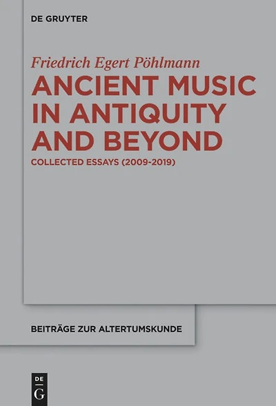 Ancient Music in Antiquity and Beyond: Collected Essays (2009-2019)