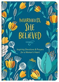 Nevertheless, She Believed: Inspiring Devotions And  Prayers For A Woman's Heart