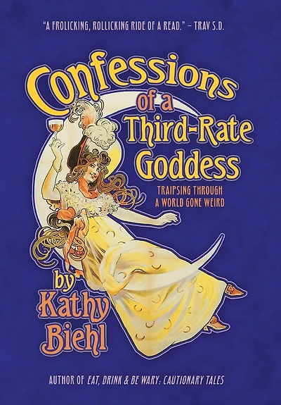 Confessions of a Third-Rate Goddess: Traipsing Through A World Gone Weird