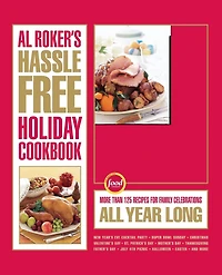 Al Roker's Hassle-Free Holiday Cookbook: More Than 125 Recipes For Family Celebrations All Year Long