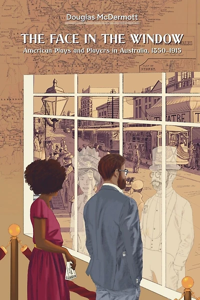 The Face in the Window: American Plays and Players in Australia, 1850-1915