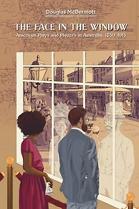 The Face in the Window: American Plays and Players in Australia, 1850-1915