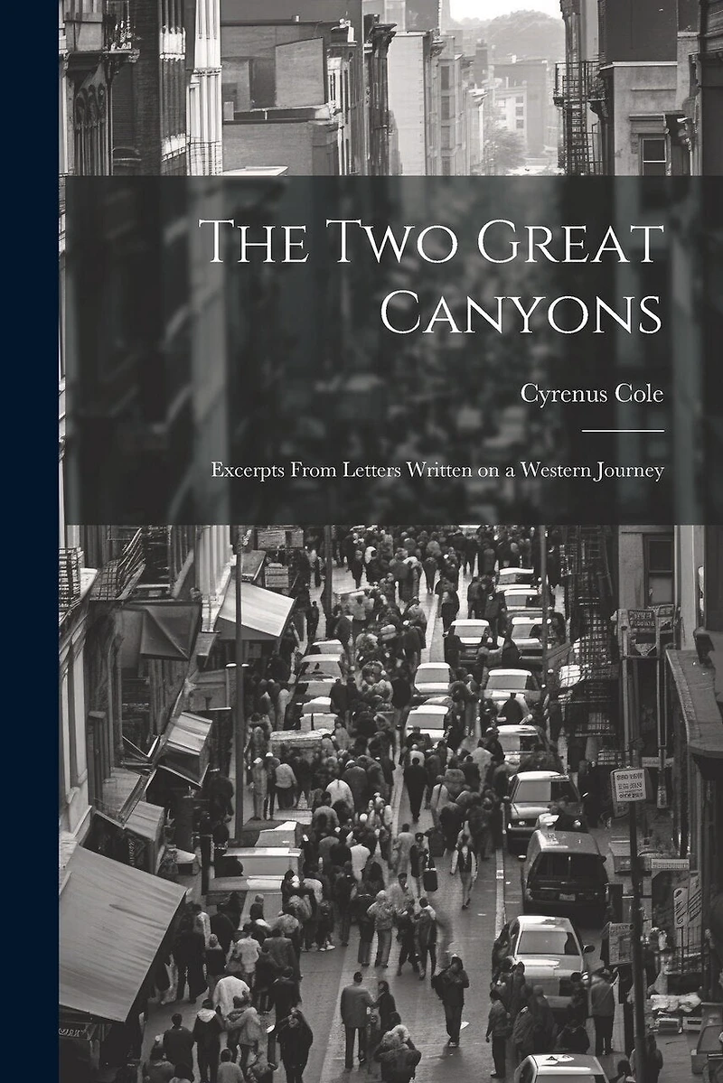 The two Great Canyons; Excerpts From Letters Written on a Western Journey