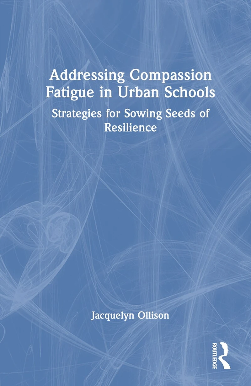 Addressing Compassion Fatigue Urban Schools: Strategies for Sowing Seeds of Resilience