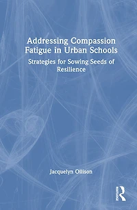 Addressing Compassion Fatigue Urban Schools: Strategies for Sowing Seeds of Resilience
