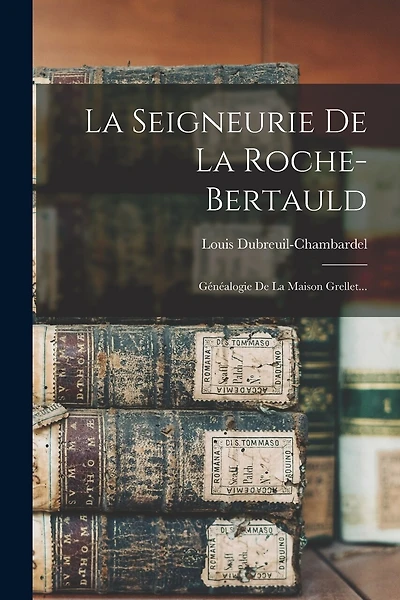 La Seigneurie De La Roche-bertauld: Généalogie De La Maison Grellet...